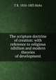 The scripture doctrine of creation: with reference to religious nihilism and modern theories of development, T R. 1810-1883 Birks 