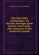 The Hawaiian archipelago; six months amongst palm groves, coral reefs, and volcanoes of the Sandwich Islands, Isabella L. 1831-1904 Bird 