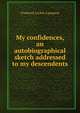 My confidences, an autobiographical sketch addressed to my descendents, Frederick Locker-Lampson 