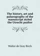 The history, art and palaeography of the manuscript styled the Utrecht psalter, Birch, Walter de Gray, 1842-1924 