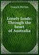 Lonely lands: Through the heart of Australia, Francis Birtles 