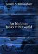 An Irishman looks at his world, George A. Birmingham 