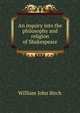 An inquiry into the philosophy and religion of Shakespeare, William John Birch 