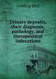 Urinary deposits, their diagnosis, pathology, and therapeutical indecations, Golding Bird 