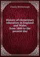 History of elementary education in England and Wales from 1800 to the present day, Charles Birchenough 