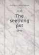 The seething pot, George A. Birmingham 