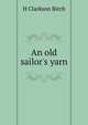 An old sailor's yarn, H Clarkson Birch 