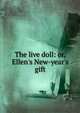 The live doll: or, Ellen's New-year's gift, 