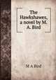 The Hawkshawes, a novel by M.A. Bird, M A Bird 