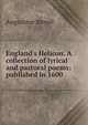England's Helicon. A collection of lyrical and pastoral poems: published in 1600, Augustine Birrell 