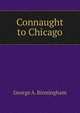 Connaught to Chicago, George A. Birmingham 