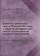 American democracy versus Prussian Marxism; a study in the nature and results of purposive or beneficial government, Clarence F. 1854-1927 Birdseye 