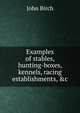 Examples of stables, hunting-boxes, kennels, racing establishments, &c., John Birch 