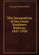 The locomotives of the Great Northern Railway, 1847-1910, George Frederick Bird 
