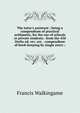 The tutor's assistant ; being a compendium of practical arithmetic, for the use of schools or private students . from the 43d Derby ed. rev. cor. . compendium of book-keeping by single entry ;, Francis Walkingame 