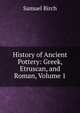 History of Ancient Pottery: Greek, Etruscan, and Roman, Volume 1, Birch, Samuel, 1813-1885, ed 