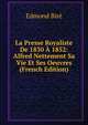 La Presse Royaliste De 1830 A 1852: Alfred Nettement Sa Vie Et Ses Oeuvres (French Edition), Edmond Bire 