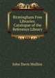 Birmingham Free Libraries. Catalogue of the Reference Library, John Davis Mullins 