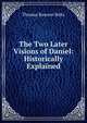 The Two Later Visions of Daniel: Historically Explained, Thomas Rawson Birks 
