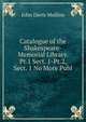Catalogue of the Shakespeare-Memorial Library. Pt.1 Sect. 1-Pt.2, Sect. 1 No More Publ, John Davis Mullins 