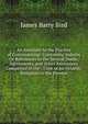 An Assistant to the Practice of Conveyancing: Containing Indexes Or References to the Several Deeds, Agreements, and Other Assurances Comprised in the . Time of Sir Orlando Bridgman to the Present, James Barry Bird 