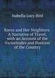 Korea and Her Neighbors: A Narrative of Travel, with an Account of the Vicissitudes and Position of the Country, Isabella Lucy Bird 