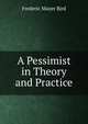 A Pessimist in Theory and Practice, Frederic Mayer Bird 