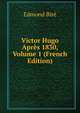 Victor Hugo Apres 1830, Volume 1 (French Edition), Edmond Bire 