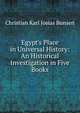 Egypt's Place in Universal History: An Historical Investigation in Five Books, Christian Karl Josias Bunsen 
