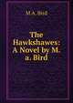 The Hawkshawes: A Novel by M.a. Bird, M A. Bird 
