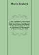 A Year's Residence, in the United States of America: Treating of the Face of the Country, the Climate, the Soil, the Products, the Mode of Cultivating . of the Expenses of Housekeeping, and of Th, Morris Birkbeck 