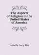 The Aspects of Religion in the United States of America, Isabella Lucy Bird 