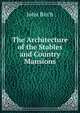 The Architecture of the Stables and Country Mansions, John Birch 