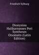 Dionysiou Halikarnasses Peri Syntheses Onomatn (Latin Edition), Friedrich Sylburg 