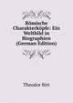 Romische Charakterkopfe: Ein Weltbild in Biographien (German Edition), Theodor Birt 