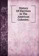 History Of Elections In The American Colonies;, 