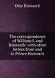 The correspondence of William I. and Bismarck: with other letters from and to Prince Bismarck, Otto Bismarck 