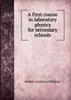 A First course in laboratory physics for secondary schools, Robert Andrews Millikan 