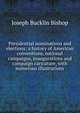 Presidential nominations and elections; a history of American conventions, national campaigns, inaugurations and campaign caricature, with numerous illustrations, Joseph Bucklin Bishop 