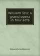 William Tell: a grand opera in four acts, Gioacchino Rossini 