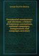 Presidential nominations and elections; a history of American conventions, national campaigns, inaugurations and campaign caricature, Joseph Bucklin Bishop 