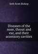 Diseases of the nose, throat and ear, and their accessory cavities, Seth Scott Bishop 