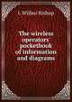 The wireless operators' pocketbook of information and diagrams, L Wilbur Bishop 