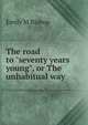 The road to "seventy years young", or The unhabitual way, Emily M Bishop 
