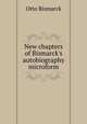 New chapters of Bismarck's autobiography microform, Otto Bismarck 