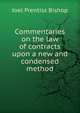 Commentaries on the law of contracts upon a new and condensed method, Bishop, Joel Prentiss, 1814-1901 