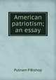 American patriotism; an essay, Putnam P Bishop 