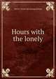 Hours with the lonely, Maria J. [from old catalog] Bishop 