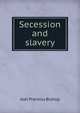 Secession and slavery, Bishop, Joel Prentiss, 1814-1901 