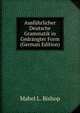 Ausfuhrlicher Deutsche Grammatik in Gedrangter Form (German Edition), Mabel L. Bishop 